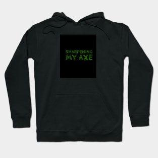 Sharpening my axe Hoodie